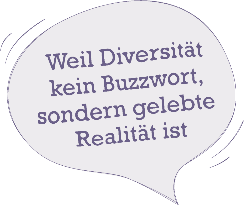 Sprechblase: Weil Diversität kein Buzzwort, sondern gelebte Realität ist.